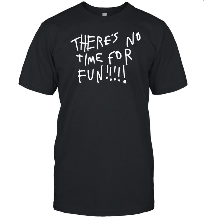 Zoebread There's No Time For Fun Shirt