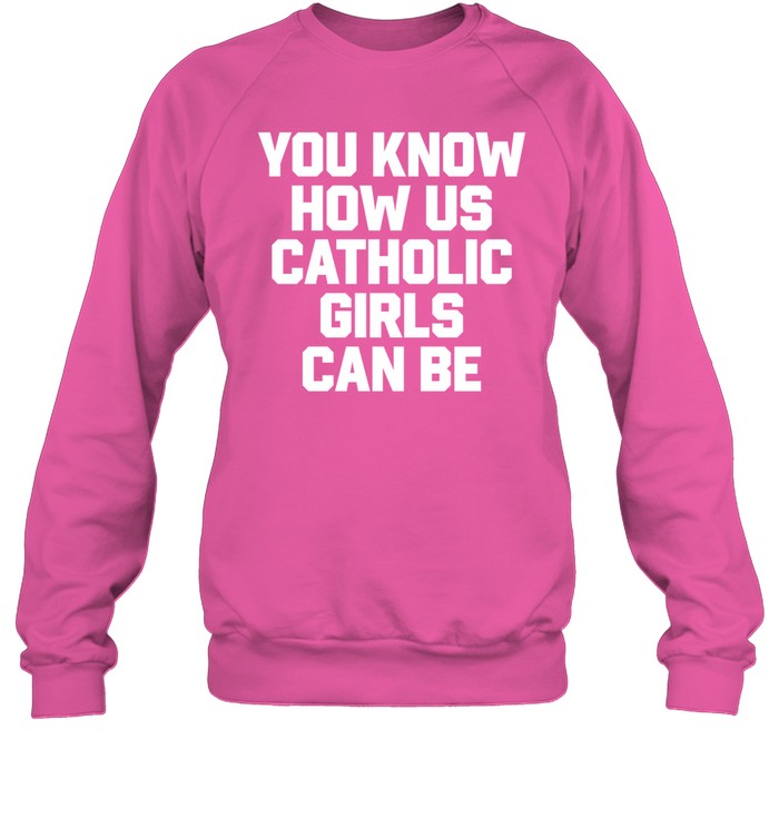 You Know How Us Catholic Girls Can Be Hoodie