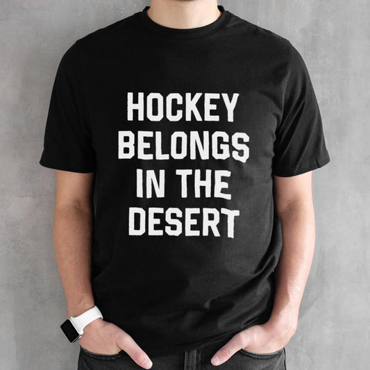 Hockey belongs in the desert shirt