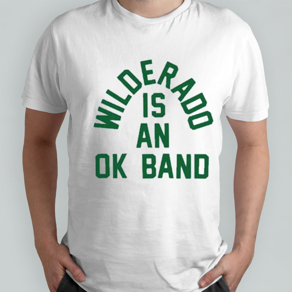 Wilderado Is An Ok Band Shirt