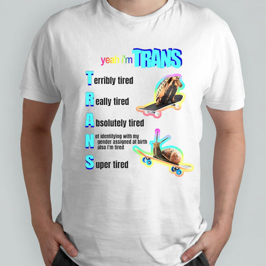 Yeah i’m trans tired shirt