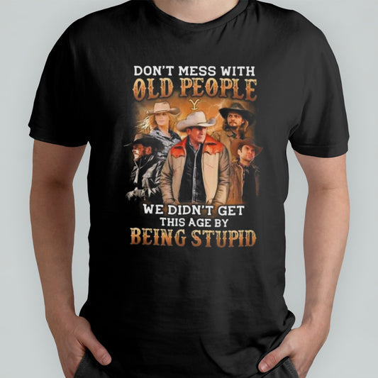 Yellowstone Don’t Mess With Old People We Didn’t Get This Age By Being Stupid 2024 T-shirt