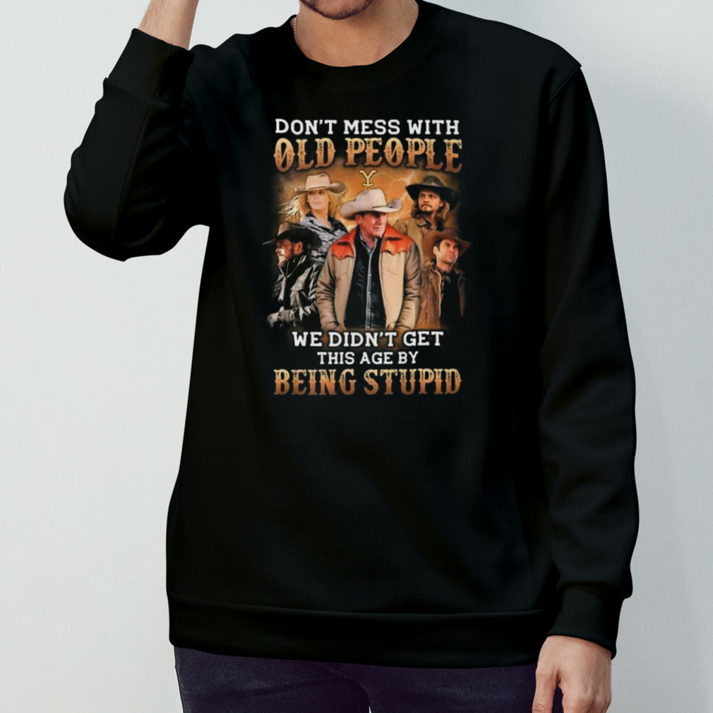 Yellowstone Don’t Mess With Old People We Didn’t Get This Age By Being Stupid 2024 T-shirt