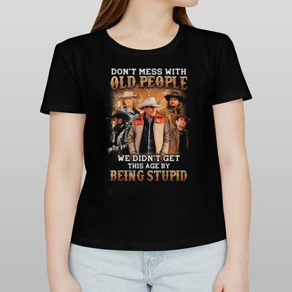 Yellowstone Don’t Mess With Old People We Didn’t Get This Age By Being Stupid 2024 T-shirt