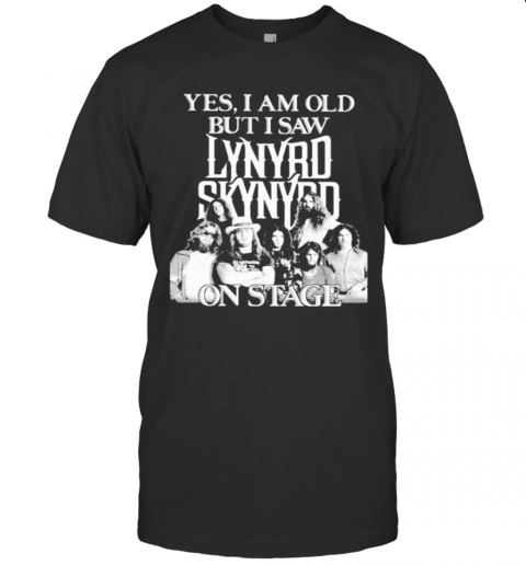 Yes I Am Old But I Saw Lynyrd Skynyrd On Stage T-Shirts