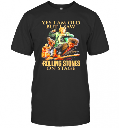 Yes I Am Old But I Saw The Rolling Stones On Stage T-Shirts