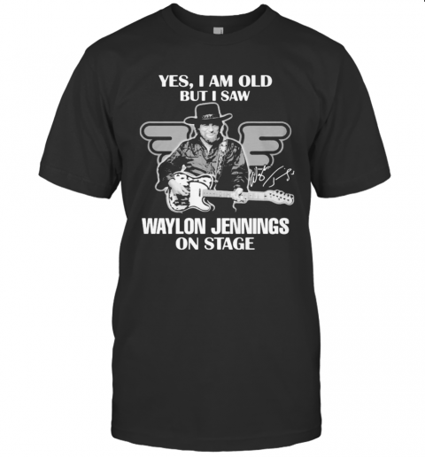 Yes I Am Old But I Saw Waylon Jennings On Stage Signature T-Shirts