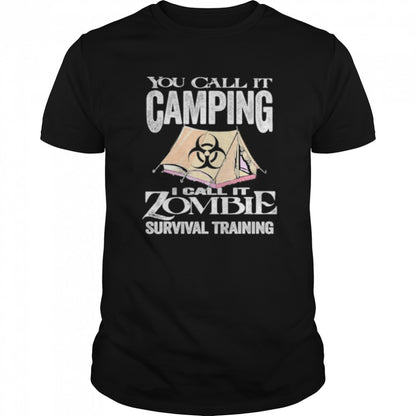 You Call It Camping I Call Zombie Survival Training shirts