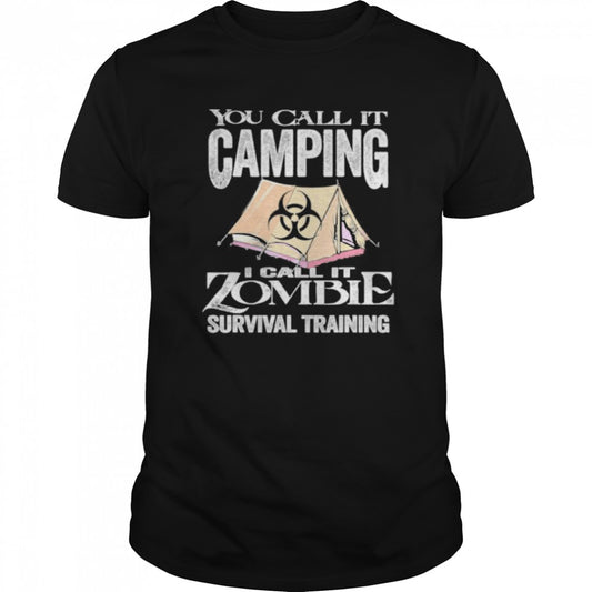 You Call It Camping I Call Zombie Survival Training shirts