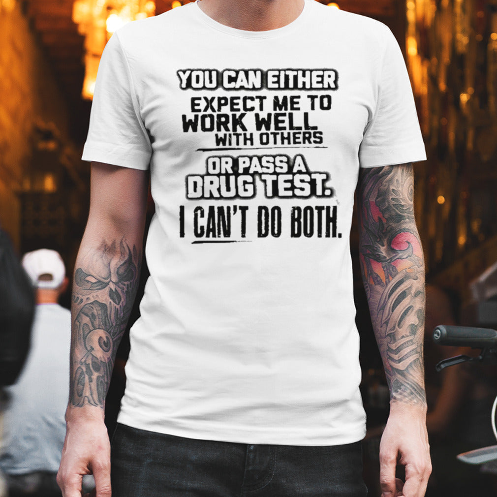 You Can Either Expect Me To Work Well With Others Or Pass shirt