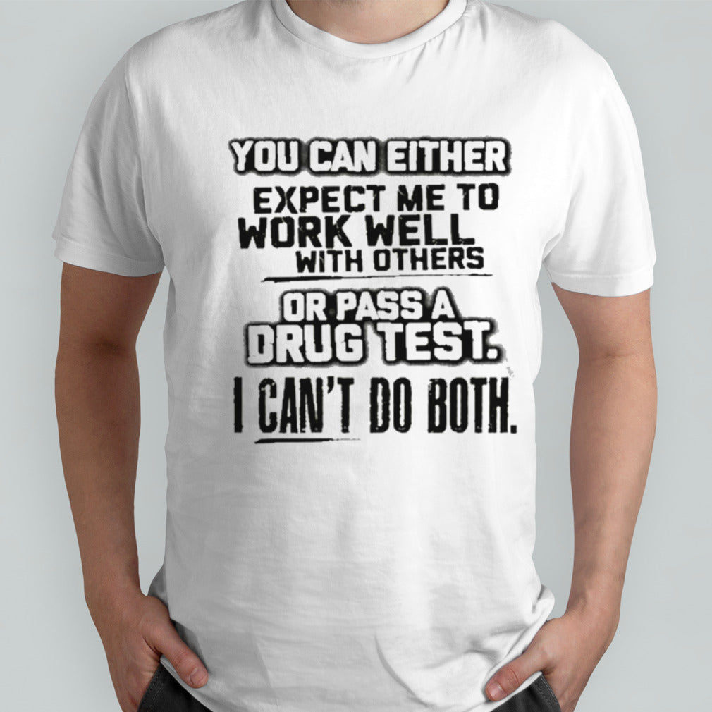 You Can Either Expect Me To Work Well With Others Or Pass shirt