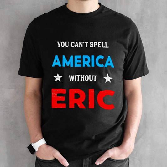 You Can’t Spell America Without Erica shirt