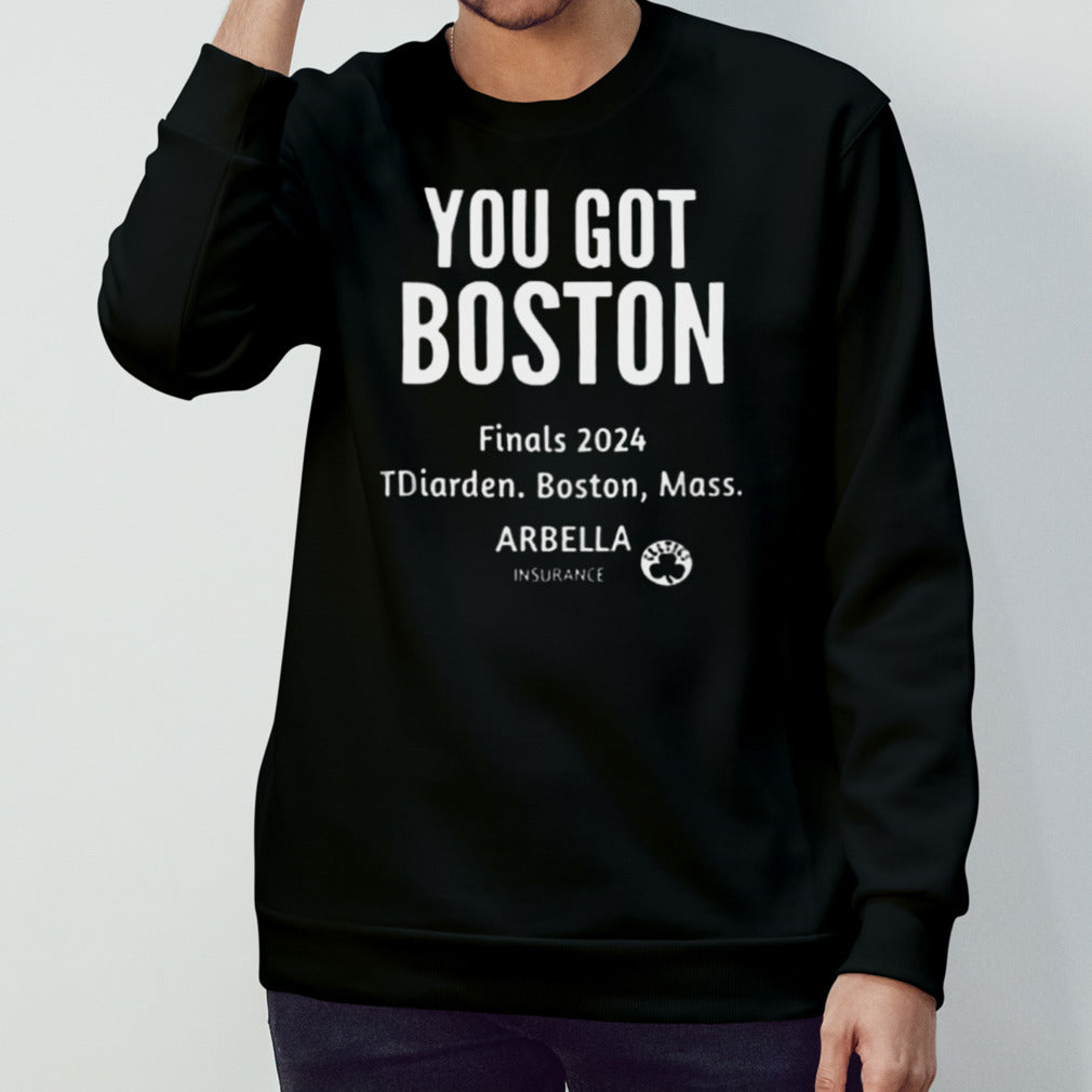 You Got Boston Finals 2024 TDiarden Boston Mass Arbella Insurance Boston Celtics shirt