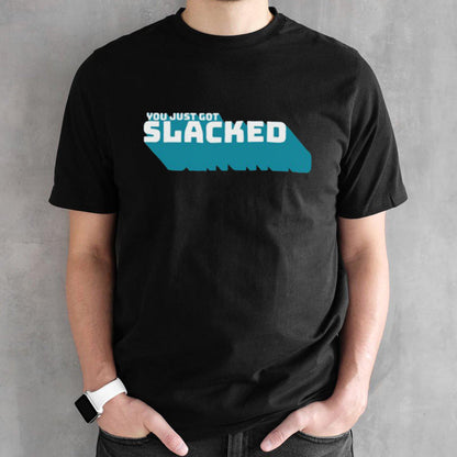 You Just Got Slacked Shirts