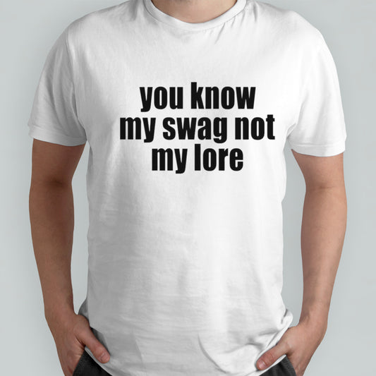 You Know My Swag Not My Lore shirts