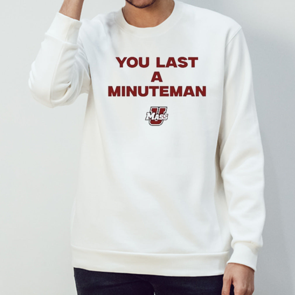 You Last A Minuteman Umass shirt