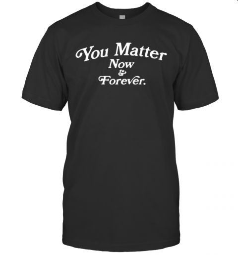 You Matter Now And Forever 2020 T-Shirts