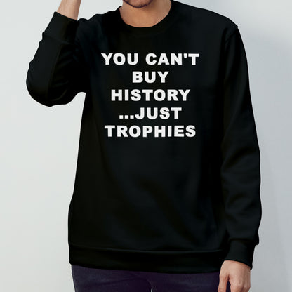 You can’t buy history just trophies shirt