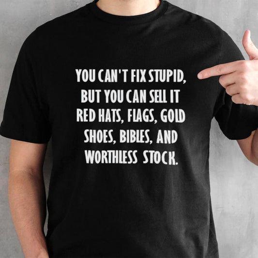 You can’t fix stupid but you can sell it red hats flags gold shoes shirt