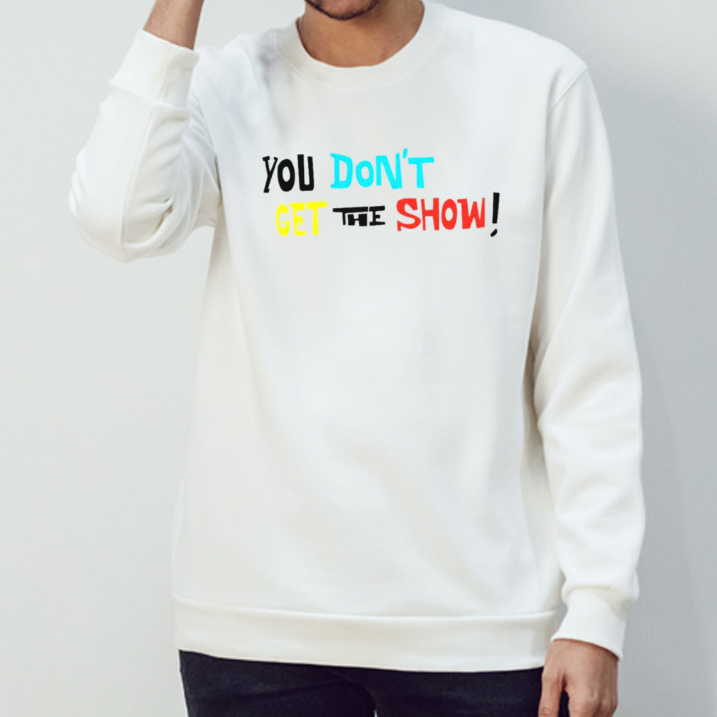 You don’t get the show shirt