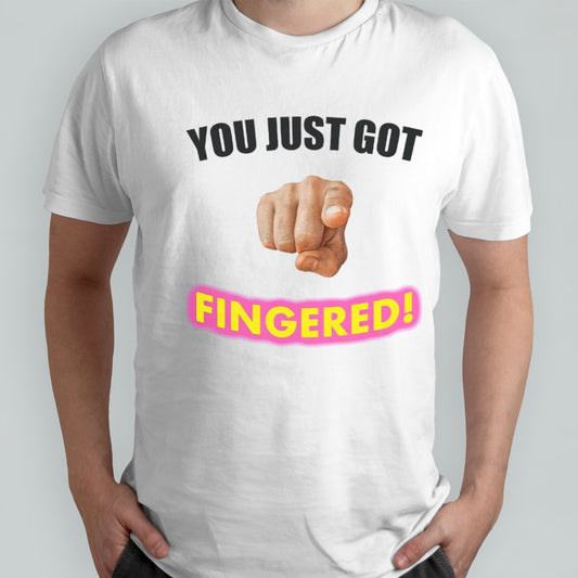 You just got fingered shirts