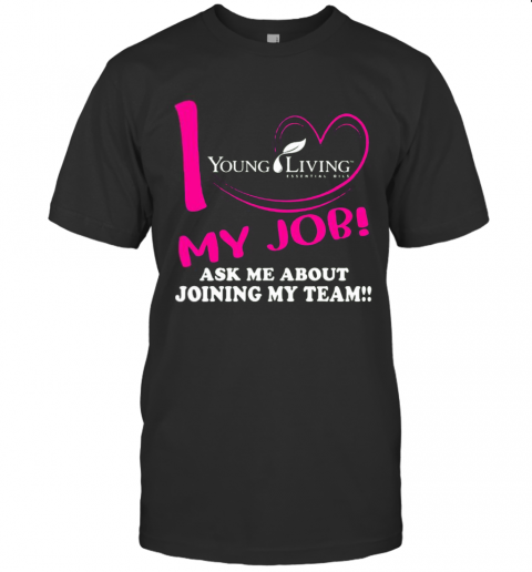 Young Living I Love My Job Ask Me About Joining My Team T-Shirts