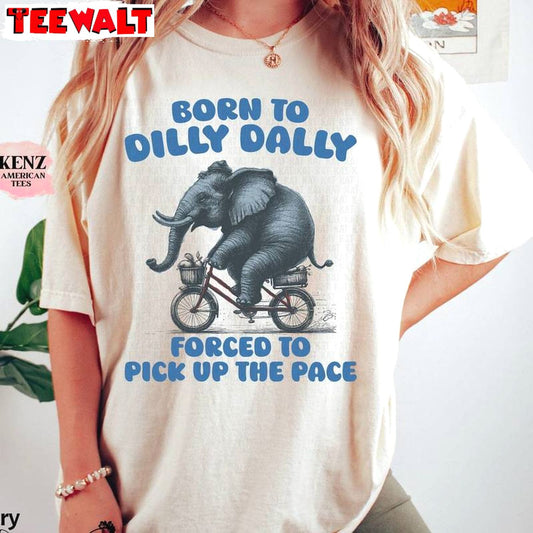 An Elephant Rides A Bike Sweatshirt , Trendy Born To Dilly Dally Shirt Long Sleeve