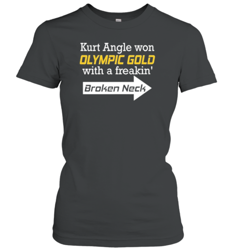 Original Kurt Angle Won Olympic Gold With A Freakin&#39 Broken Neck T-Shirt - Style 2