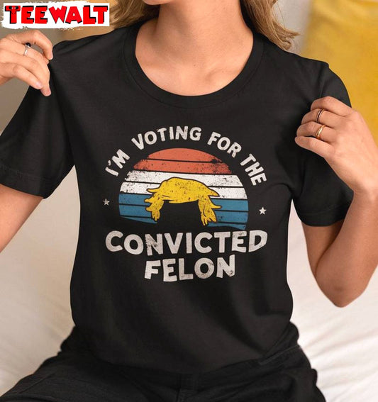 New Rare I'm Voting For The Felon Shirt, Trendy Election 2024 Crewneck Long Sleeve