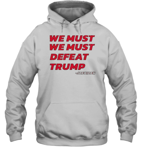 Joe Biden – We Must Defeat Trump T-Shirt