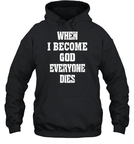 When I Become God Everyone Dies Hoodie