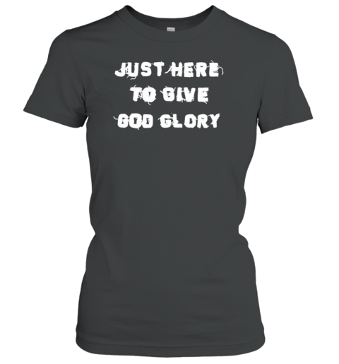 Just Here To Give God Glory T-Shirt