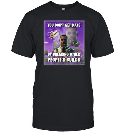 You Don't Get Mats By Breaking Other People's Builds Shirt