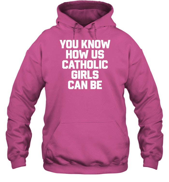 You Know How Us Catholic Girls Can Be Hoodie