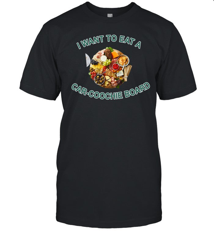 Streamonmax I Want To Eat A Car-Coochie Board Shirt