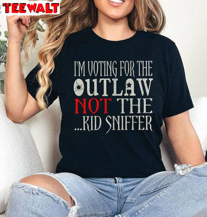 Humorous Election Sweatshirt , Limited I'm Voting For The Outlaw Not The Kid Sniffer T-