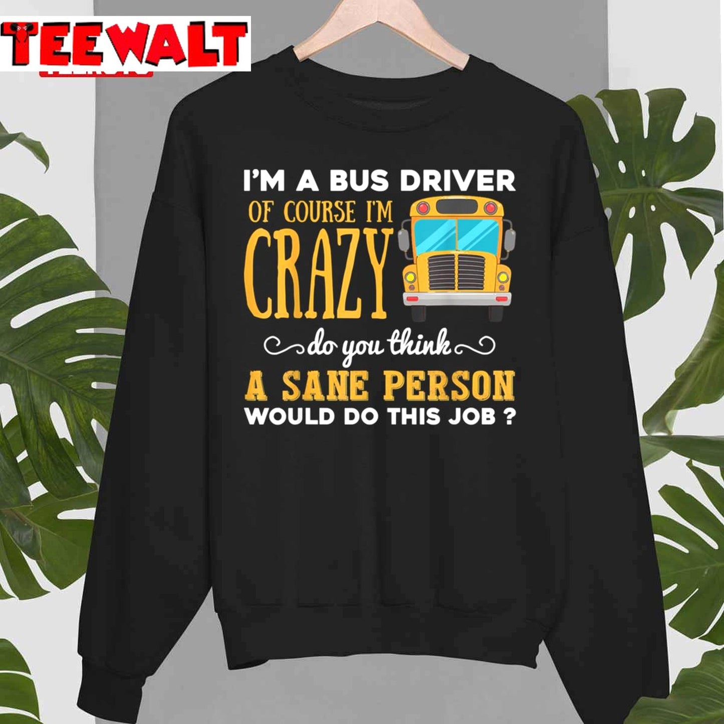 I'm A Bus Driver Of Course I'm Crazy Do You Think A Sane Person Would Do This Job Unisex T-Shirt