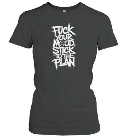 Fuck Your Mood Stick Your Plan T-Shirt