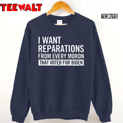 I Want Reparations From Every Moron That Voted For Biden Unisex T-Shirt