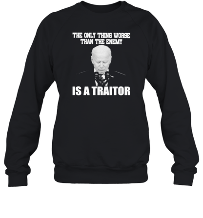 Joe Biden The Only Thing Worse Than The Enemy He Is A Traitor T-Shirt