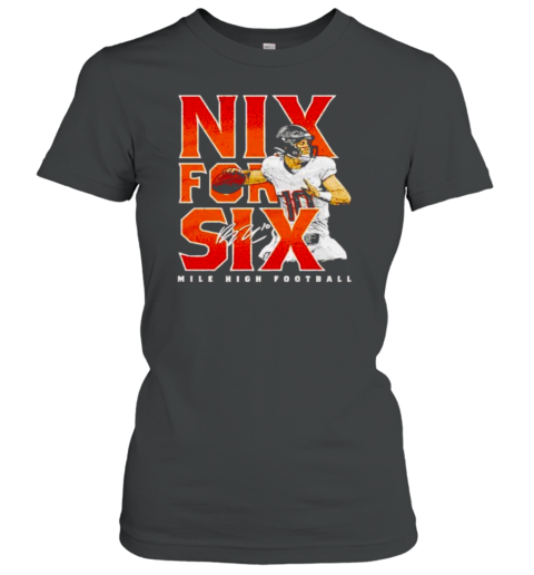 Nix For Six Bo Nix Denver Broncos Mile High Football Signature T-Shirt