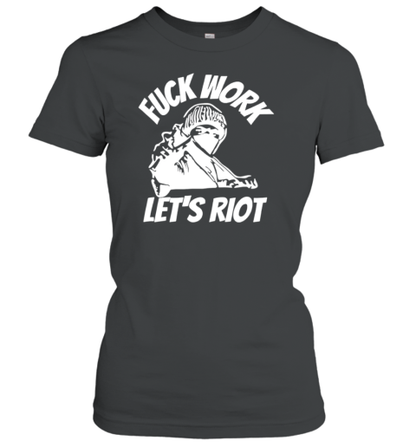 Fuck work let&#39s riot T-Shirt