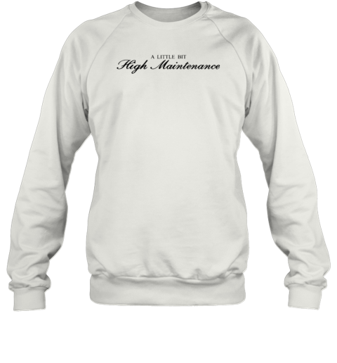 A Little Bit High Maintenance T-Shirt