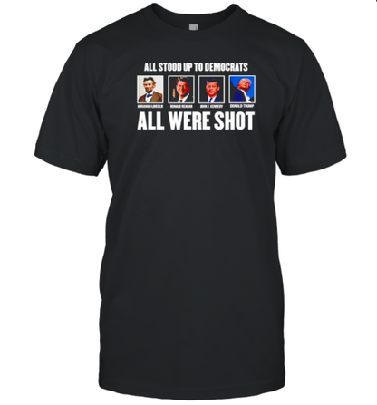 All Stood Up To Democrats All Were Shot Trump T-Shirt