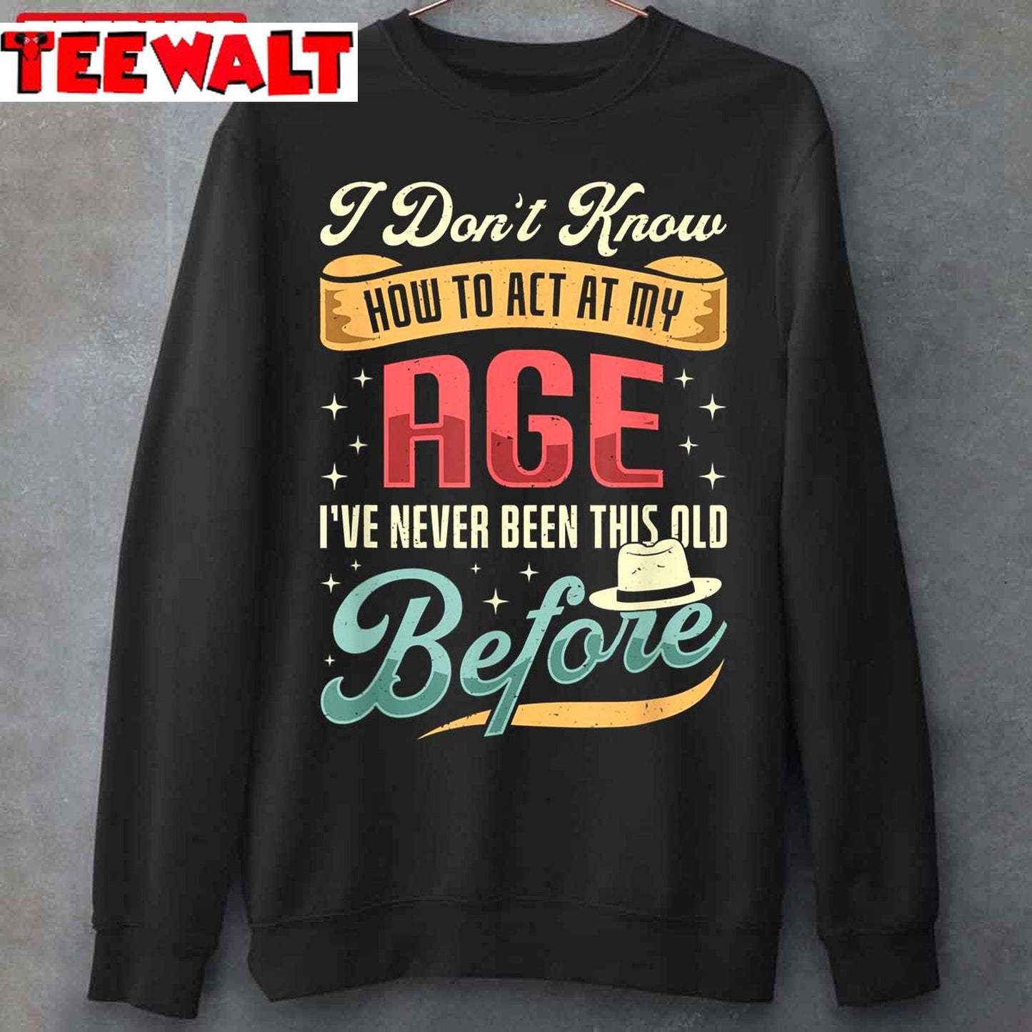 I Don't Know How To Act My Age I've Never Been This Old Before Unisex T-Shirt