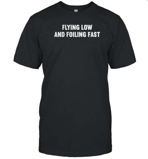 Flying Low And Foiling Fast T-Shirt