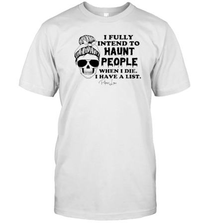 I Fully Intend To Haunt People When I Die I Have A List Piper Lou T-Shirt