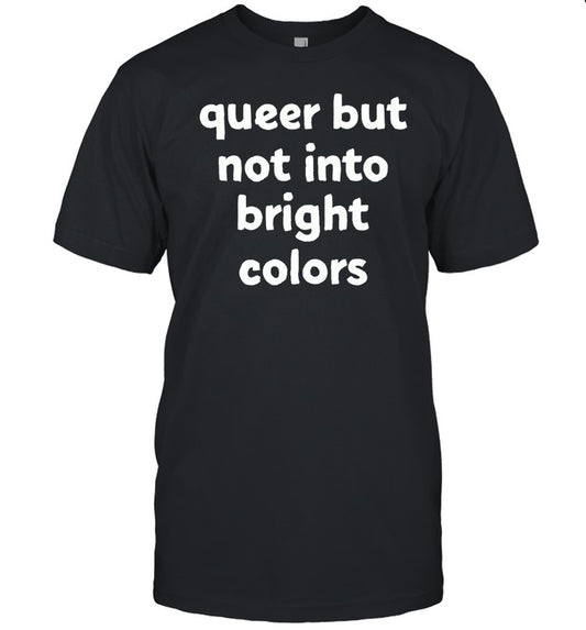 Actual Lesbians Queer But Not Into Bright Colors Shirt