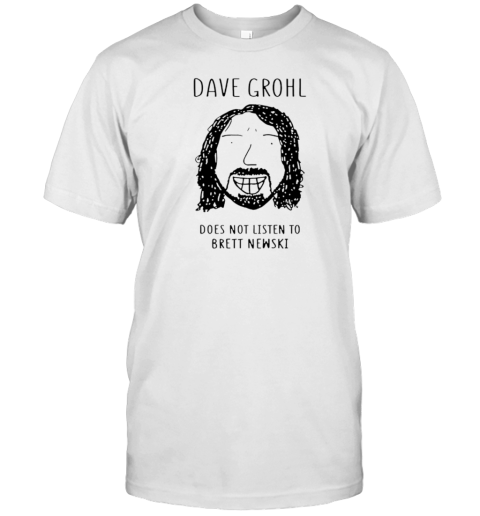 Dave Grohl Does Not Listen To Brett Newski T-Shirt