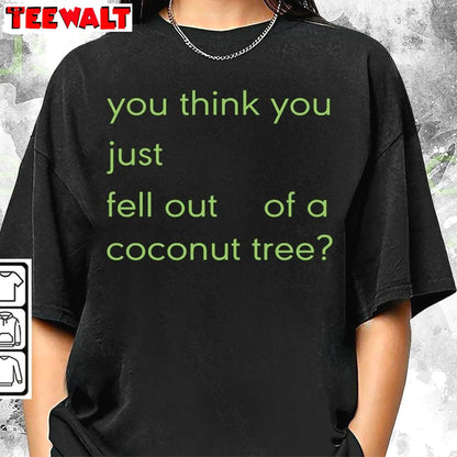 Hot You Think You Just Fall Out Of A Coconut Tree Shirt, Quotes Unisex T Shirt Sweatshirt